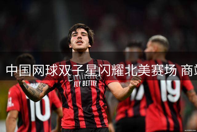 中国网球双子星闪耀北美赛场 商竣程张帅双双挺进大师赛32强