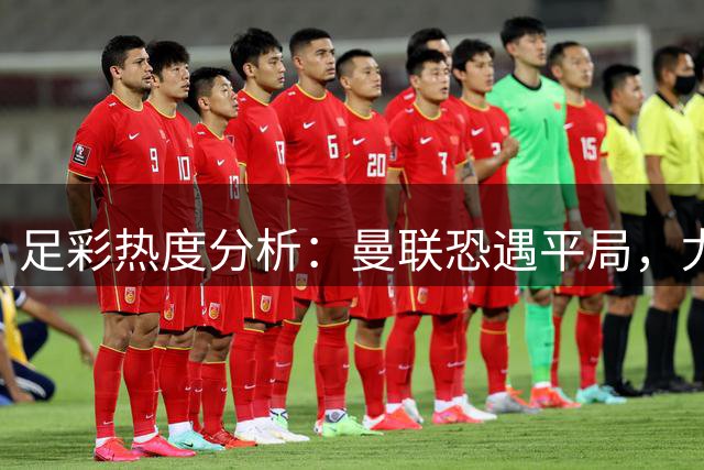 足彩热度分析：曼联恐遇平局，尤文图斯稳操胜券